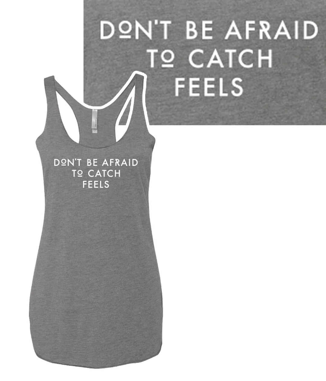 Don't Be Afraid To Catch Feels gray tank top with racerback design and vintage look